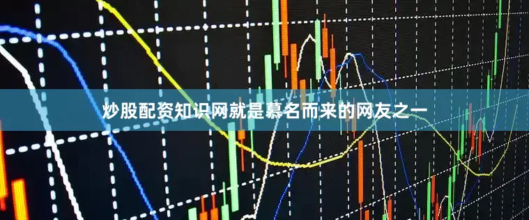 炒股配资知识网就是慕名而来的网友之一