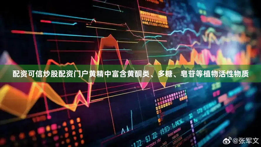 配资可信炒股配资门户黄精中富含黄酮类、多糖、皂苷等植物活性物质