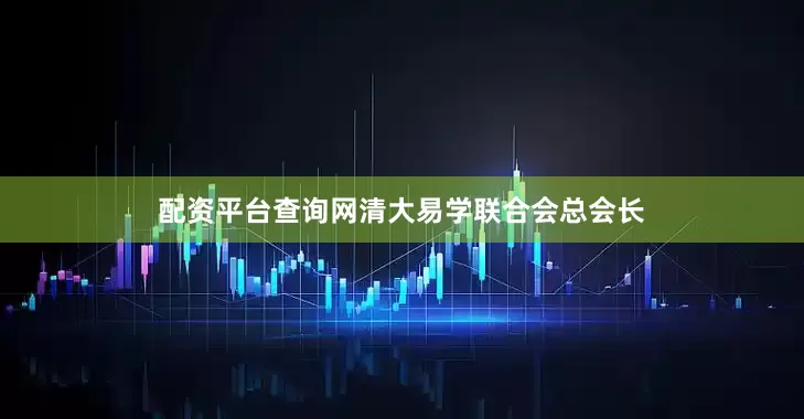 配资平台查询网清大易学联合会总会长