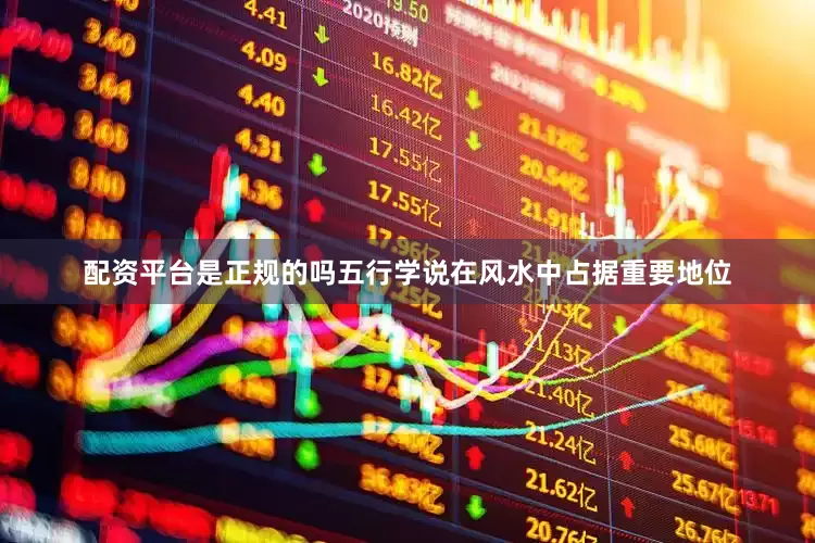 配资平台是正规的吗五行学说在风水中占据重要地位