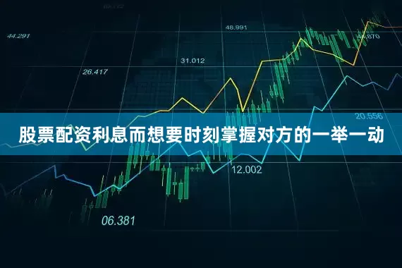 股票配资利息而想要时刻掌握对方的一举一动