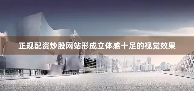 正规配资炒股网站形成立体感十足的视觉效果