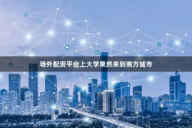 场外配资平台上大学果然来到南方城市