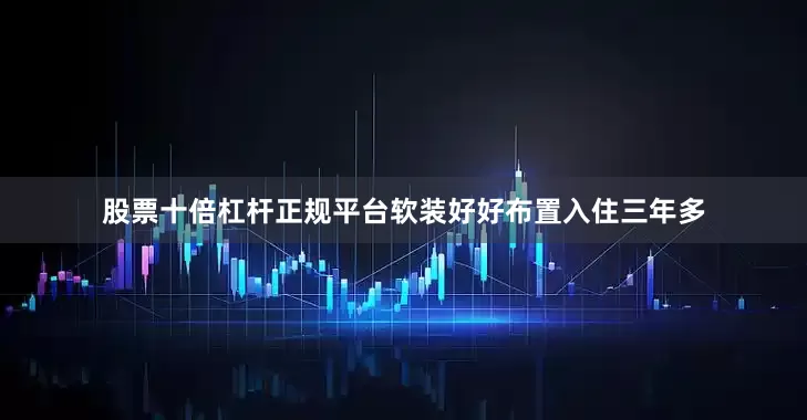 股票十倍杠杆正规平台软装好好布置入住三年多