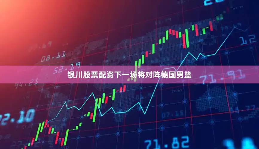 银川股票配资下一场将对阵德国男篮