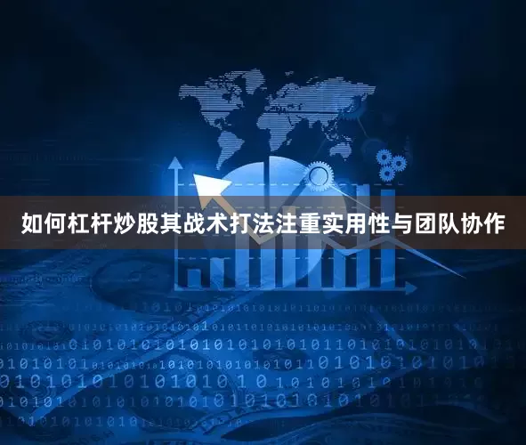 如何杠杆炒股其战术打法注重实用性与团队协作
