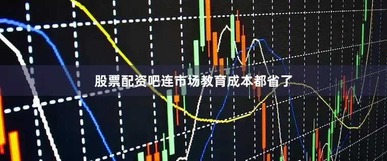 股票配资吧连市场教育成本都省了
