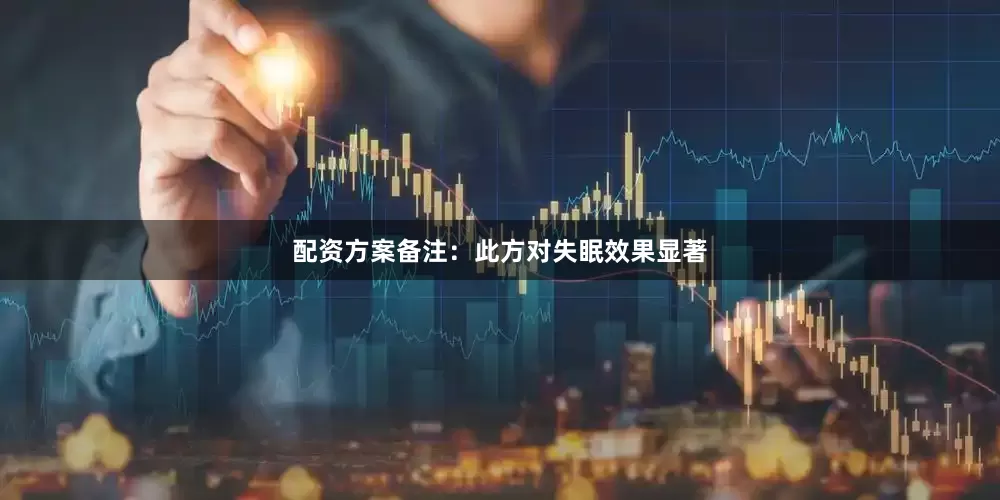 配资方案备注：此方对失眠效果显著